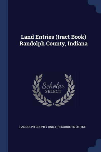Land Entries (Tract Book) Randolph County, Indiana