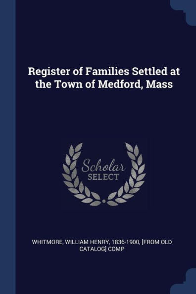 Register Of Families Settled At The Town Of Medford, Mass