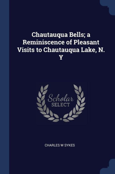 Chautauqua Bells; A Reminiscence Of Pleasant Visits To Chautauqua Lake, N. Y