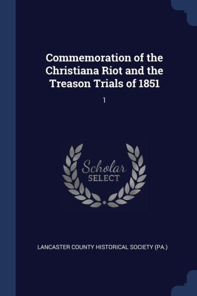 Commemoration Of The Christiana Riot And The Treason Trials Of 1851: 1