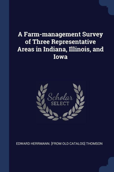 A Farm-Management Survey Of Three Representative Areas In Indiana, Illinois, And Iowa