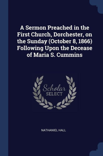 A Sermon Preached In The First Church, Dorchester, On The Sunday (October 8, 1866) Following Upon The Decease Of Maria S. Cummins