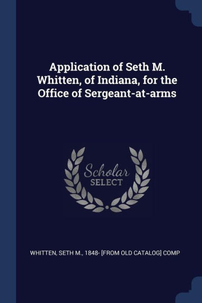 Application Of Seth M. Whitten, Of Indiana, For The Office Of Sergeant-At-Arms