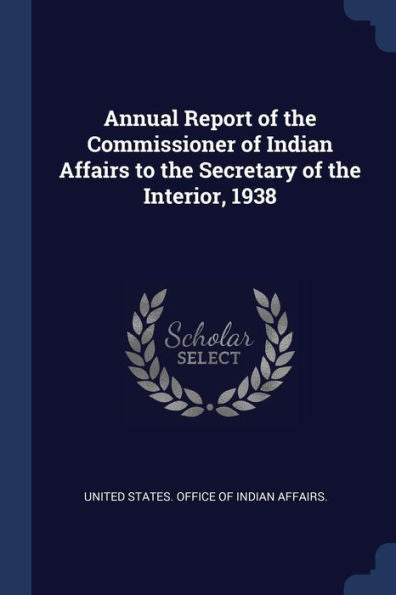 Annual Report Of The Commissioner Of Indian Affairs To The Secretary Of The Interior, 1938