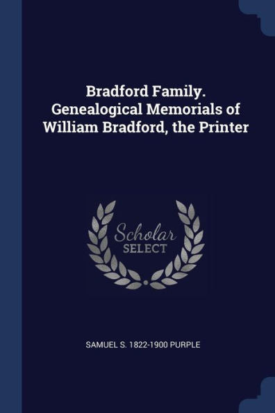 Bradford Family. Genealogical Memorials Of William Bradford, The Printer