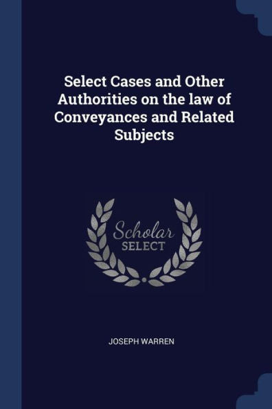 Select Cases And Other Authorities On The Law Of Conveyances And Related Subjects