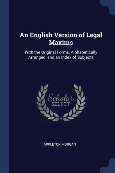 An English Version Of Legal Maxims: With The Original Forms, Alphabetically Arranged, And An Index Of Subjects