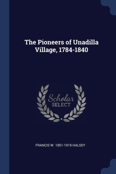 The Pioneers Of Unadilla Village, 1784-1840