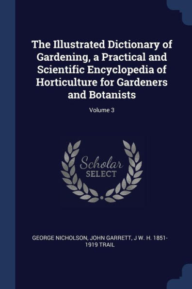 The Illustrated Dictionary Of Gardening, A Practical And Scientific Encyclopedia Of Horticulture For Gardeners And Botanists; Volume 3
