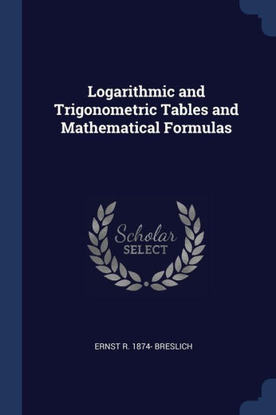Logarithmic And Trigonometric Tables And Mathematical Formulas