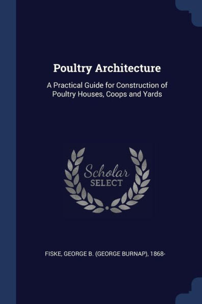 Poultry Architecture: A Practical Guide For Construction Of Poultry Houses, Coops And Yards
