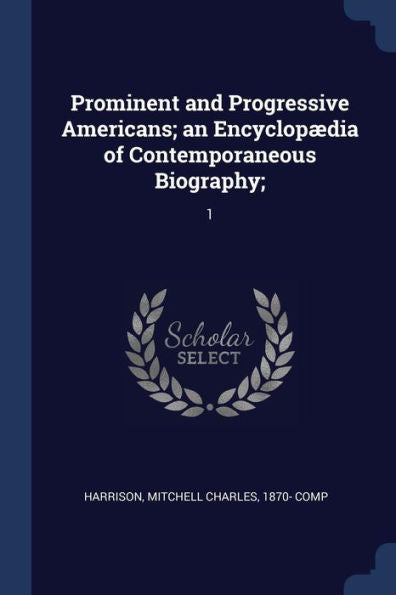 Prominent And Progressive Americans; An Encyclop?dia Of Contemporaneous Biography;: 1