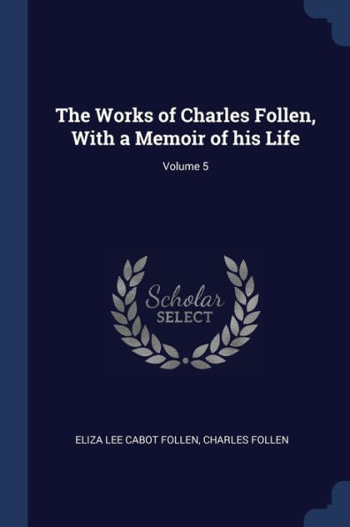 The Works Of Charles Follen, With A Memoir Of His Life; Volume 5