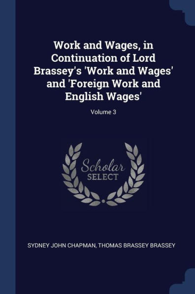 Work And Wages, In Continuation Of Lord Brassey'S 'Work And Wages' And 'Foreign Work And English Wages'; Volume 3