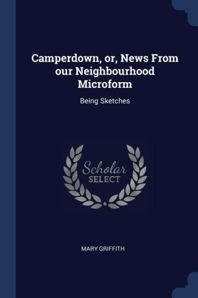 Camperdown, Or, News From Our Neighbourhood Microform: Being Sketches
