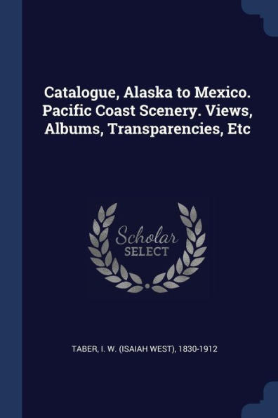 Catalogue, Alaska To Mexico. Pacific Coast Scenery. Views, Albums, Transparencies, Etc