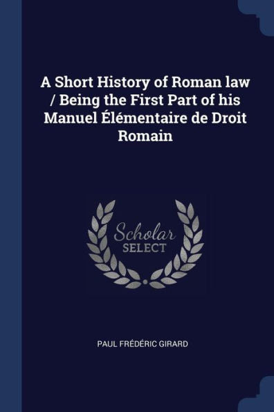 A Short History Of Roman Law / Being The First Part Of His Manuel ?l?mentaire De Droit Romain