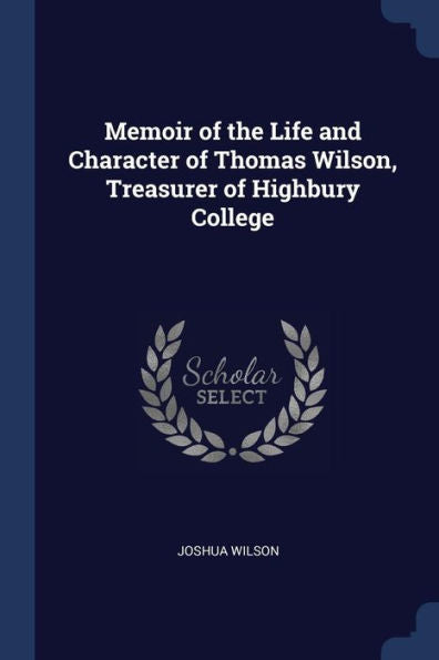 Memoir Of The Life And Character Of Thomas Wilson, Treasurer Of Highbury College