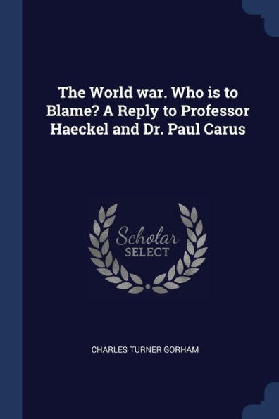 The World War. Who Is To Blame? A Reply To Professor Haeckel And Dr. Paul Carus