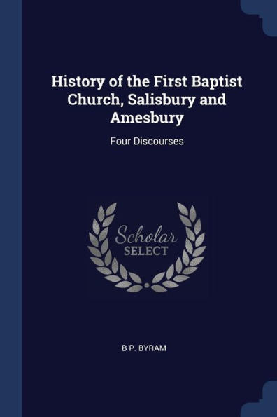 History Of The First Baptist Church, Salisbury And Amesbury: Four Discourses