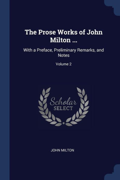 The Prose Works Of John Milton ...: With A Preface, Preliminary Remarks, And Notes; Volume 2