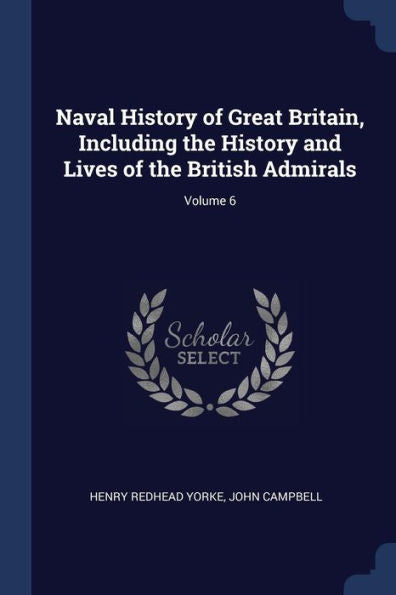 Naval History Of Great Britain, Including The History And Lives Of The British Admirals; Volume 6