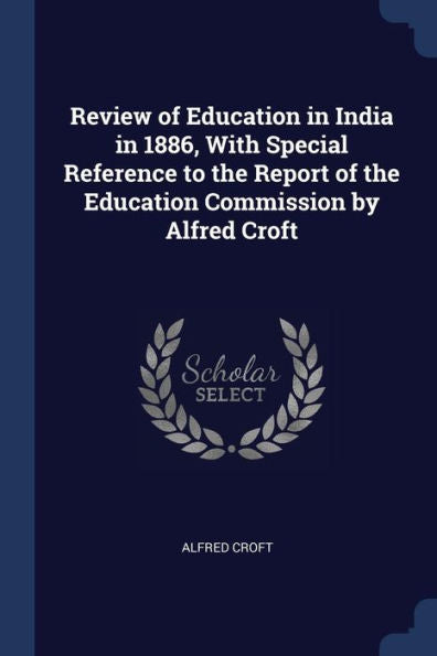 Review Of Education In India In 1886, With Special Reference To The Report Of The Education Commission By Alfred Croft