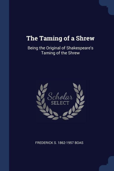 The Taming Of A Shrew: Being The Original Of Shakespeare'S Taming Of The Shrew