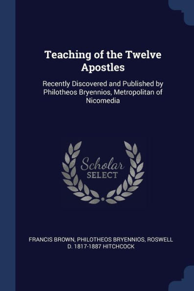 Teaching Of The Twelve Apostles: Recently Discovered And Published By Philotheos Bryennios, Metropolitan Of Nicomedia