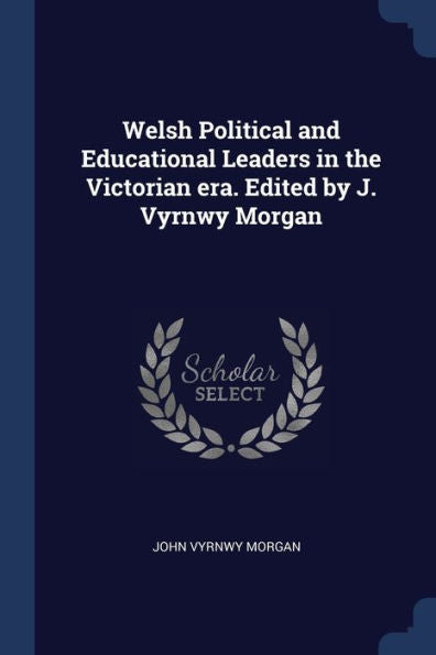Welsh Political And Educational Leaders In The Victorian Era. Edited By J. Vyrnwy Morgan