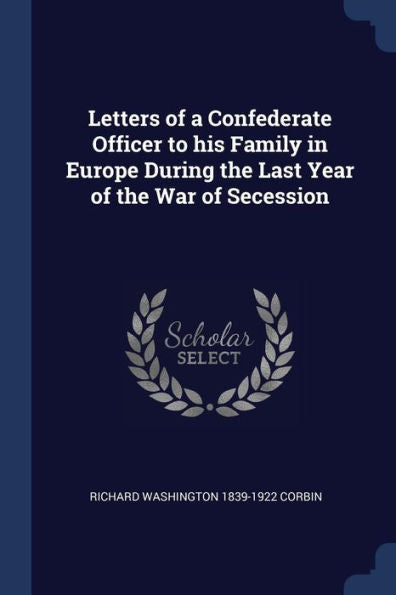 Letters Of A Confederate Officer To His Family In Europe During The Last Year Of The War Of Secession