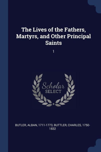 The Lives Of The Fathers, Martyrs, And Other Principal Saints: 1