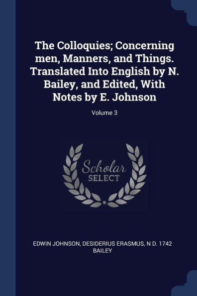 The Colloquies; Concerning Men, Manners, And Things. Translated Into English By N. Bailey, And Edited, With Notes By E. Johnson; Volume 3