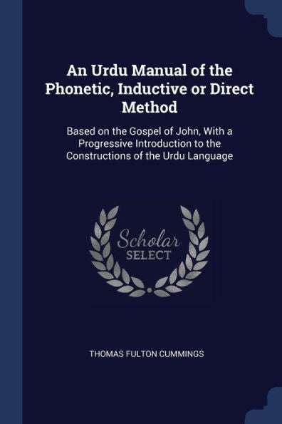 An Urdu Manual Of The Phonetic, Inductive Or Direct Method: Based On The Gospel Of John, With A Progressive Introduction To The Constructions Of The Urdu Language