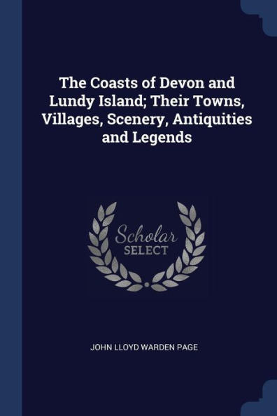 The Coasts Of Devon And Lundy Island; Their Towns, Villages, Scenery, Antiquities And Legends