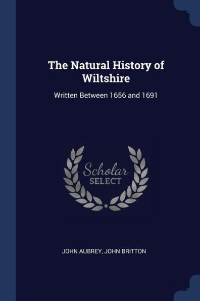 The Natural History Of Wiltshire: Written Between 1656 And 1691
