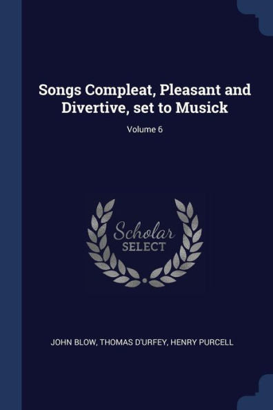 Songs Compleat, Pleasant And Divertive, Set To Musick; Volume 6