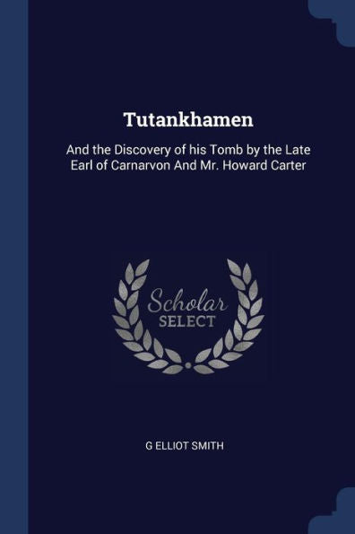 Tutankhamen: And The Discovery Of His Tomb By The Late Earl Of Carnarvon And Mr. Howard Carter