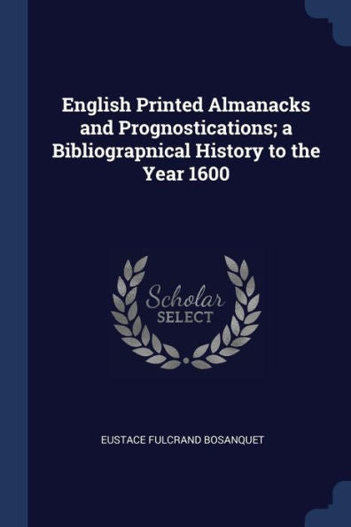 English Printed Almanacks And Prognostications; A Bibliograpnical History To The Year 1600