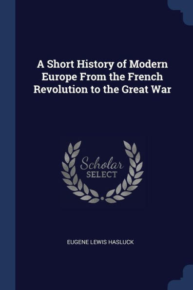 A Short History Of Modern Europe From The French Revolution To The Great War
