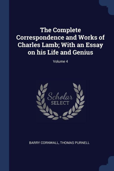 The Complete Correspondence And Works Of Charles Lamb; With An Essay On His Life And Genius; Volume 4
