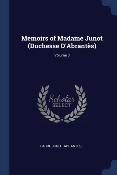 Memoirs Of Madame Junot (Duchesse D'Abrant?s); Volume 3