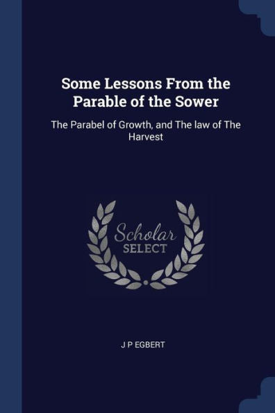 Some Lessons From The Parable Of The Sower: The Parabel Of Growth, And The Law Of The Harvest
