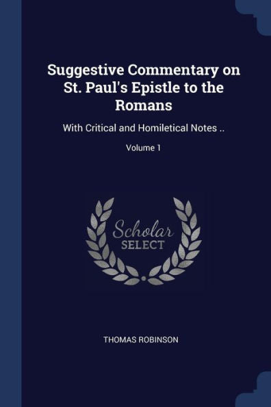 Suggestive Commentary On St. Paul'S Epistle To The Romans: With Critical And Homiletical Notes ..; Volume 1