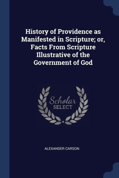 History Of Providence As Manifested In Scripture; Or, Facts From Scripture Illustrative Of The Government Of God