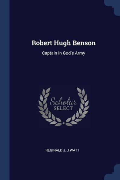 Robert Hugh Benson: Captain In God'S Army
