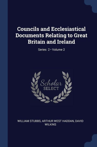 Councils And Ecclesiastical Documents Relating To Great Britain And Ireland; Volume 2; Series 2