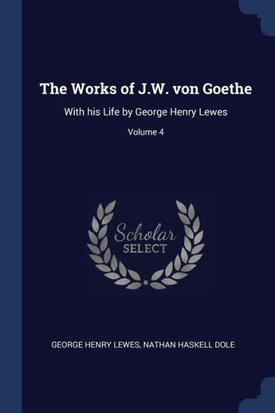 The Works Of J.W. Von Goethe: With His Life By George Henry Lewes; Volume 4