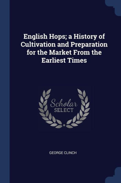 English Hops; A History Of Cultivation And Preparation For The Market From The Earliest Times