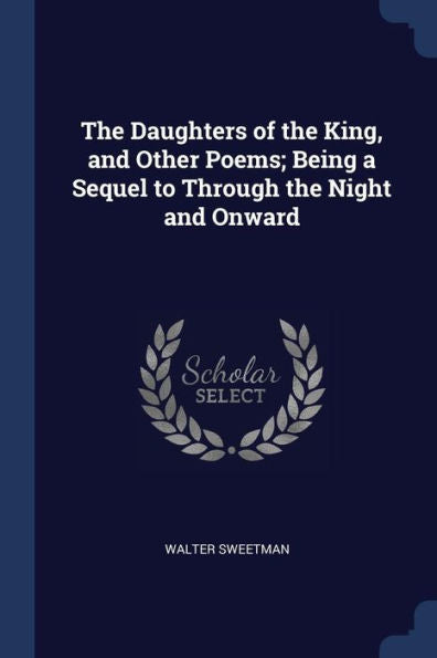 The Daughters Of The King, And Other Poems; Being A Sequel To Through The Night And Onward